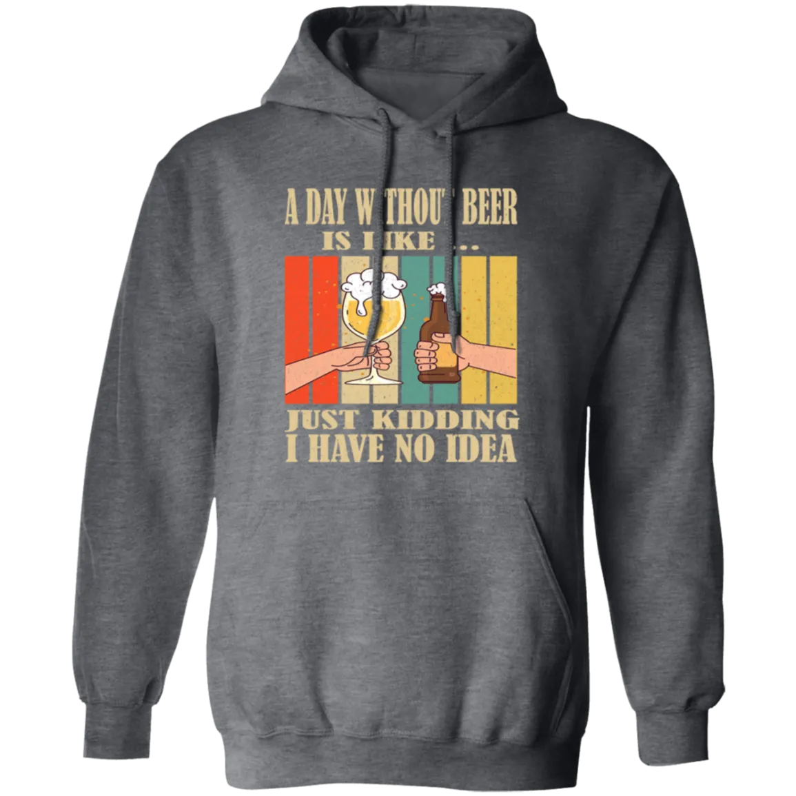 A Day Without Beer Is Like Just Kidding, I Have No Idea, Retro Beer Love Pullover Hoodie