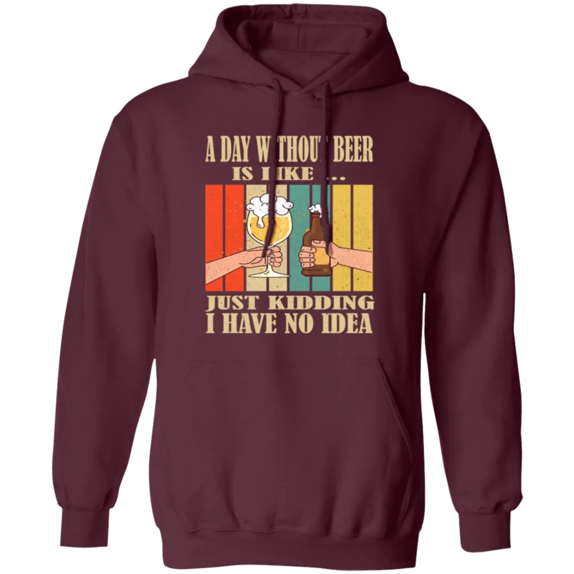 A Day Without Beer Is Like Just Kidding, I Have No Idea, Retro Beer Love Pullover Hoodie